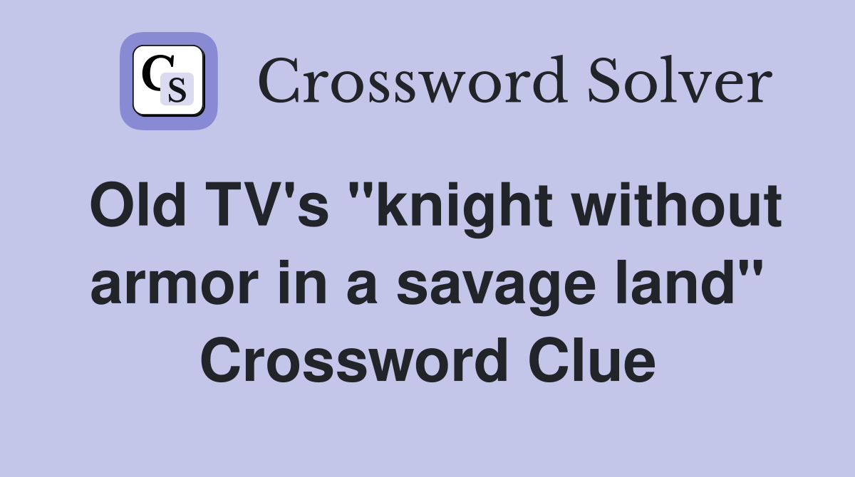 Old TV's "knight without armor in a savage land" Crossword Clue